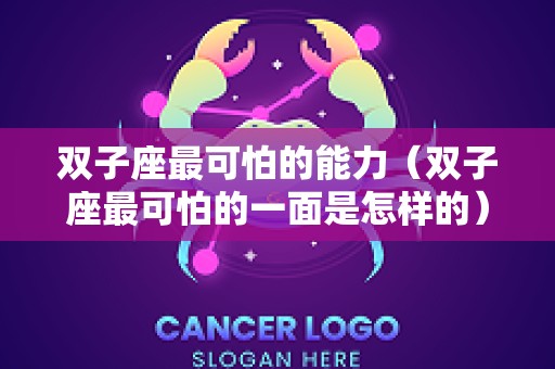 双子座最可怕的能力（双子座最可怕的一面是怎样的）