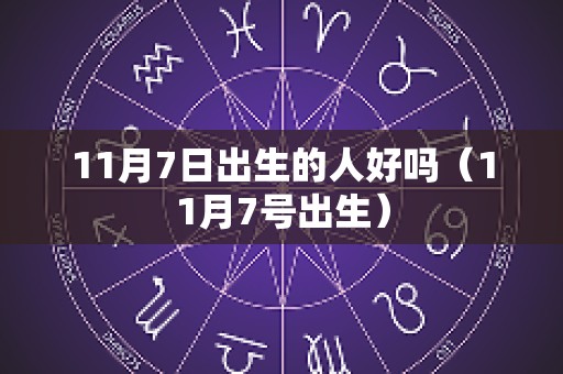 11月7日出生的人好吗（11月7号出生）