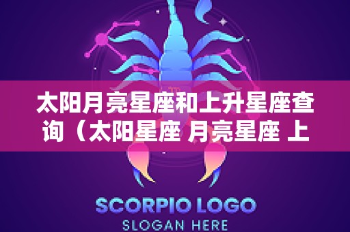 太阳月亮星座和上升星座查询（太阳星座 月亮星座 上升星座了解真正的你）