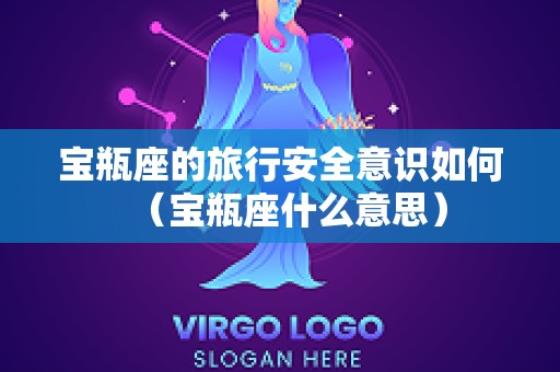 宝瓶座的旅行安全意识如何（宝瓶座什么意思）