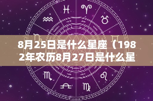 8月25日是什么星座（1982年农历8月27日是什么星座）