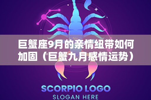 巨蟹座9月的亲情纽带如何加固（巨蟹九月感情运势）