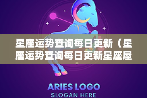 星座运势查询每日更新（星座运势查询每日更新星座屋）
