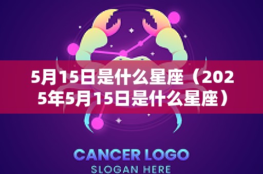 5月15日是什么星座（2025年5月15日是什么星座）