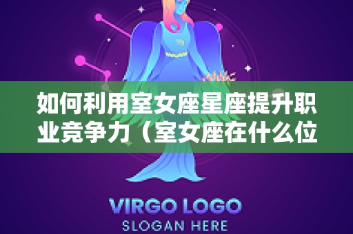 如何利用室女座星座提升职业竞争力（室女座在什么位置）