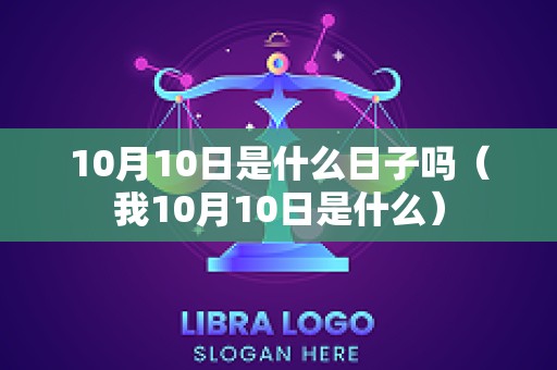 10月10日是什么日子吗（我10月10日是什么）