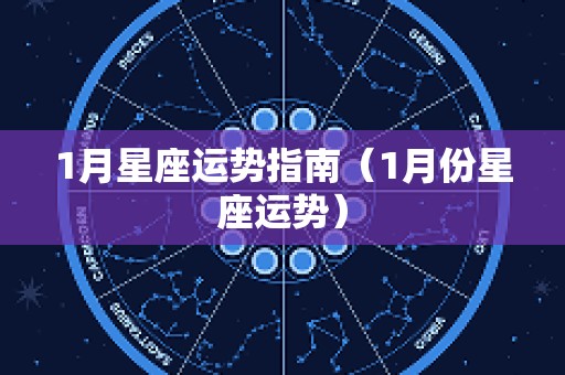 1月星座运势指南（1月份星座运势）