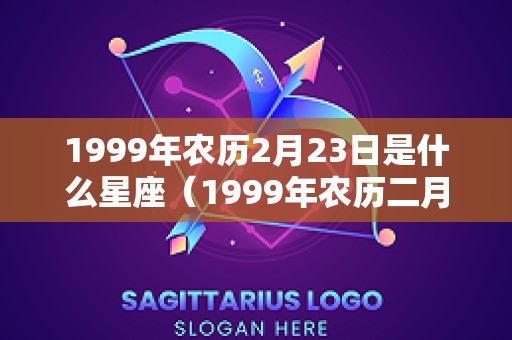 1999年农历2月23日是什么星座（1999年农历二月二十三是阳历多少）