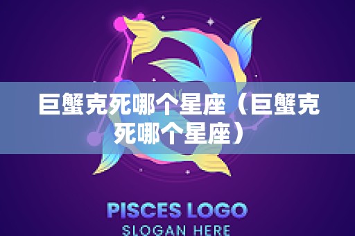 巨蟹克死哪个星座（巨蟹克死哪个星座）