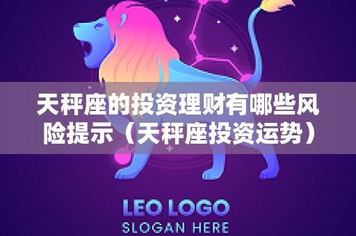 天秤座的投资理财有哪些风险提示（天秤座投资运势）