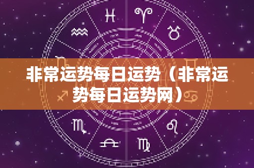 非常运势每日运势（非常运势每日运势网）