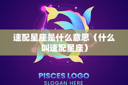 速配星座是什么意思（什么叫速配星座）