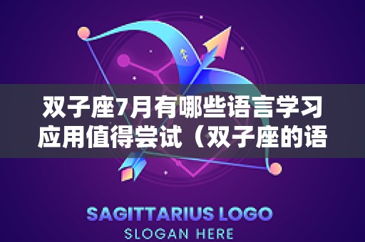 双子座7月有哪些语言学习应用值得尝试（双子座的语言）