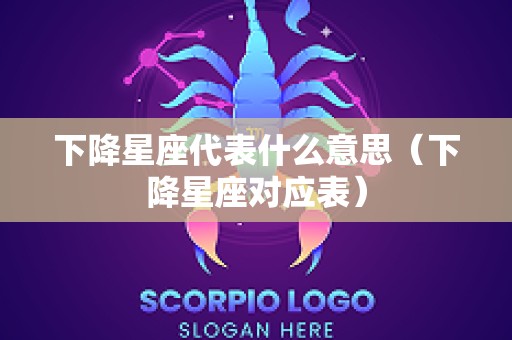 下降星座代表什么意思（下降星座对应表）