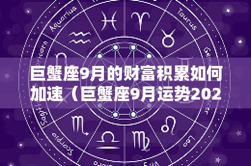 巨蟹座9月的财富积累如何加速（巨蟹座9月运势2025年财运）