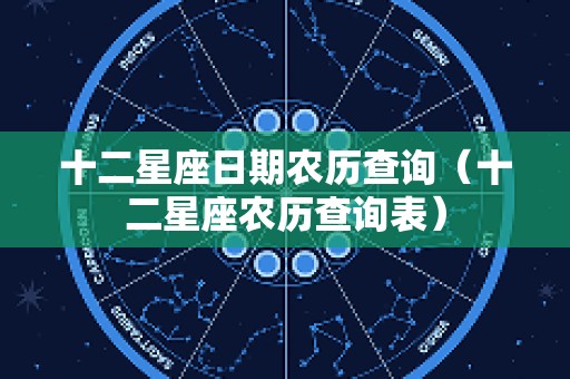 十二星座日期农历查询（十二星座农历查询表）