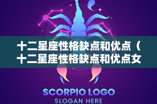 十二星座性格缺点和优点（十二星座性格缺点和优点女生）