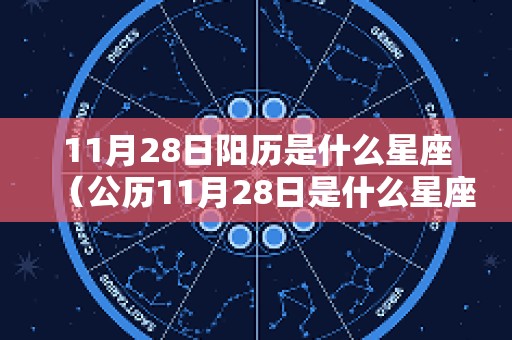 11月28日阳历是什么星座（公历11月28日是什么星座?）