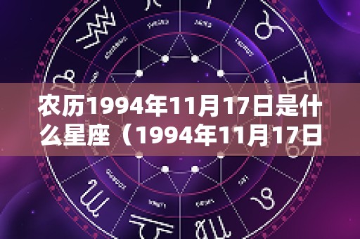 农历1994年11月17日是什么星座（1994年11月17日农历是什么时候）