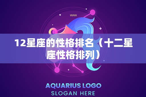 12星座的性格排名（十二星座性格排列）
