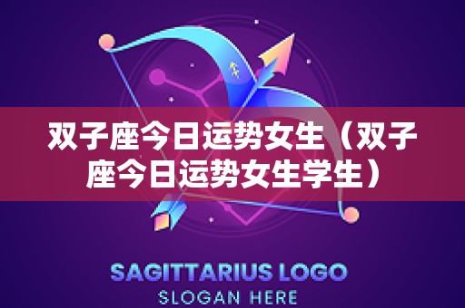 双子座今日运势女生（双子座今日运势女生学生）