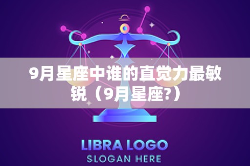 9月星座中谁的直觉力最敏锐（9月星座?）