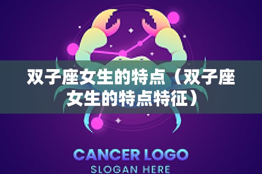 双子座女生的特点（双子座女生的特点特征）