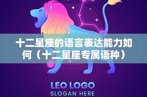 十二星座的语言表达能力如何（十二星座专属语种）