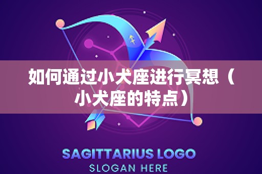 如何通过小犬座进行冥想（小犬座的特点）