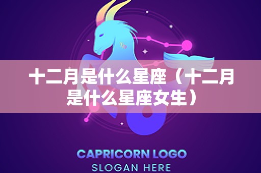 十二月是什么星座（十二月是什么星座女生）