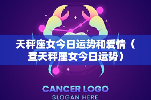 天秤座女今日运势和爱情（查天秤座女今日运势）