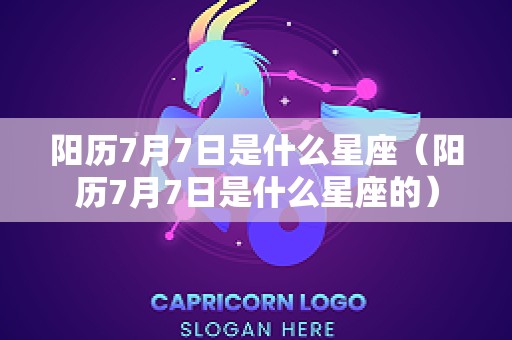 阳历7月7日是什么星座（阳历7月7日是什么星座的）