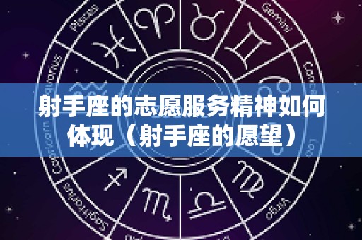 射手座的志愿服务精神如何体现（射手座的愿望）
