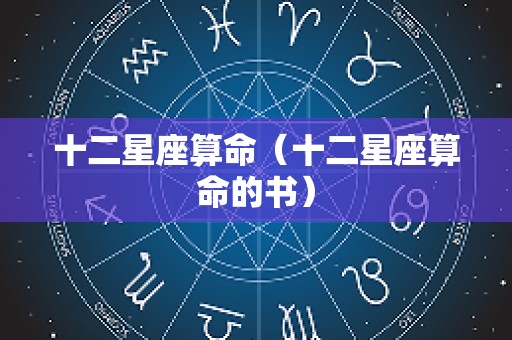 十二星座算命（十二星座算命的书）