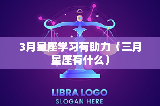 3月星座学习有助力（三月星座有什么）