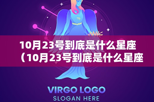 10月23号到底是什么星座（10月23号到底是什么星座的）