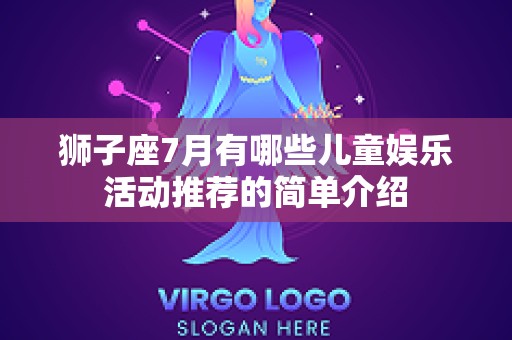 狮子座7月有哪些儿童娱乐活动推荐的简单介绍
