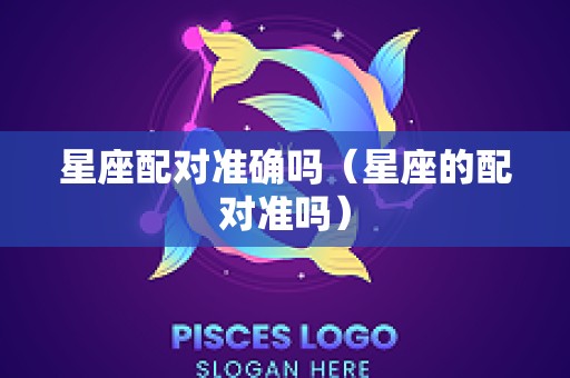 星座配对准确吗（星座的配对准吗）