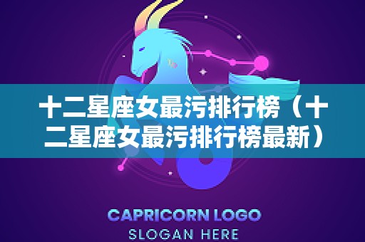 十二星座女最污排行榜（十二星座女最污排行榜最新）