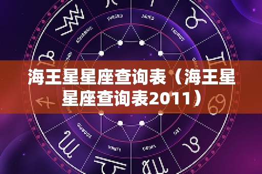 海王星星座查询表（海王星星座查询表2011）