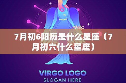 7月初6阳历是什么星座（7月初六什么星座）