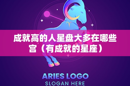 成就高的人星盘大多在哪些宫（有成就的星座）