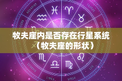 牧夫座内是否存在行星系统（牧夫座的形状）