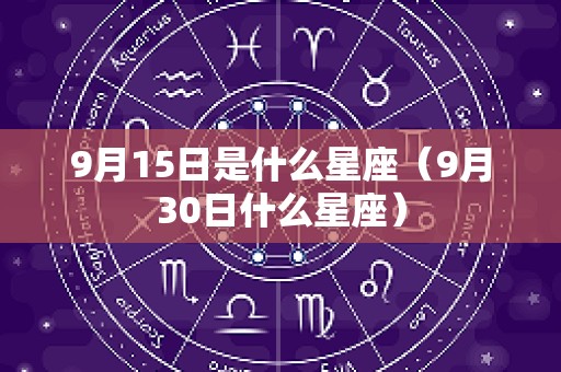 9月15日是什么星座（9月30日什么星座）