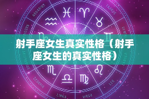 射手座女生真实性格（射手座女生的真实性格）