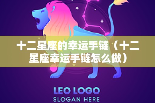 十二星座的幸运手链（十二星座幸运手链怎么做）