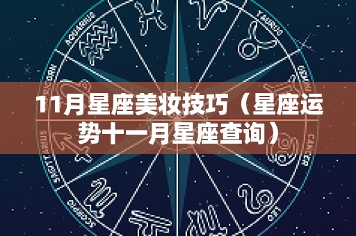 11月星座美妆技巧（星座运势十一月星座查询）