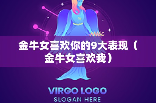 金牛女喜欢你的9大表现（金牛女喜欢我）