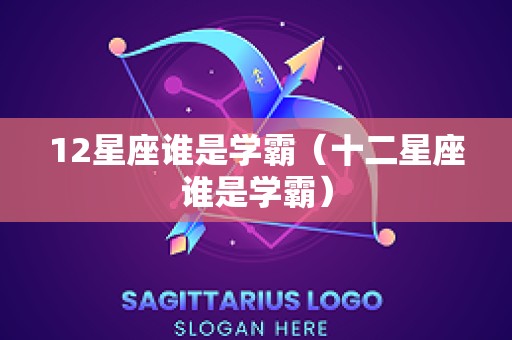 12星座谁是学霸（十二星座谁是学霸）
