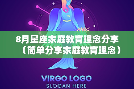 8月星座家庭教育理念分享（简单分享家庭教育理念）